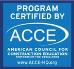 Program Certified by ACCE: The American Council for Construction Education. Partnership for Excellence. Www.acce-hq.org Program Certified by ACCE: The American Council for Construction Education. Partnership for Excellence. Www.acce-hq.org