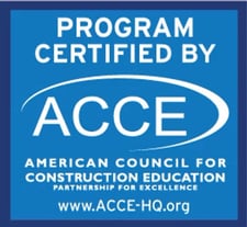 Program Certified by ACCE: The American Council for Construction Education. Partnership for Excellence. Www.acce-hq.org Program Certified by ACCE: The American Council for Construction Education. Partnership for Excellence. Www.acce-hq.org